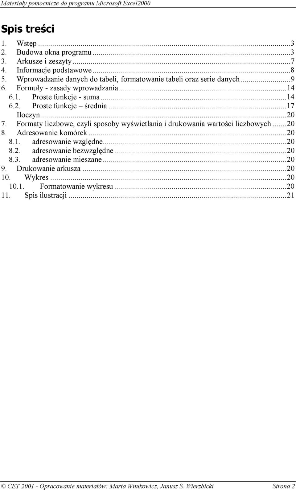 ..17 Iloczyn...20 7. Formaty liczbowe, czyli sposoby wyświetlania i drukowania wartości liczbowych...20 8. Adresowanie komórek...20 8.1. adresowanie względne...20 8.2. adresowanie bezwzględne.