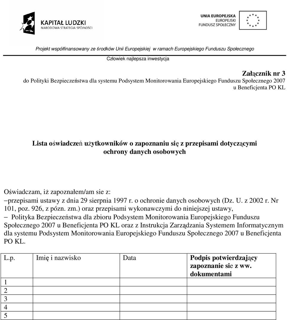 ) oraz przepisami wykonawczymi do niniejszej ustawy, Polityka Bezpieczeństwa dla zbioru Podsystem Monitorowania Europejskiego Funduszu Społecznego 2007 u Beneficjenta PO KL oraz z Instrukcja