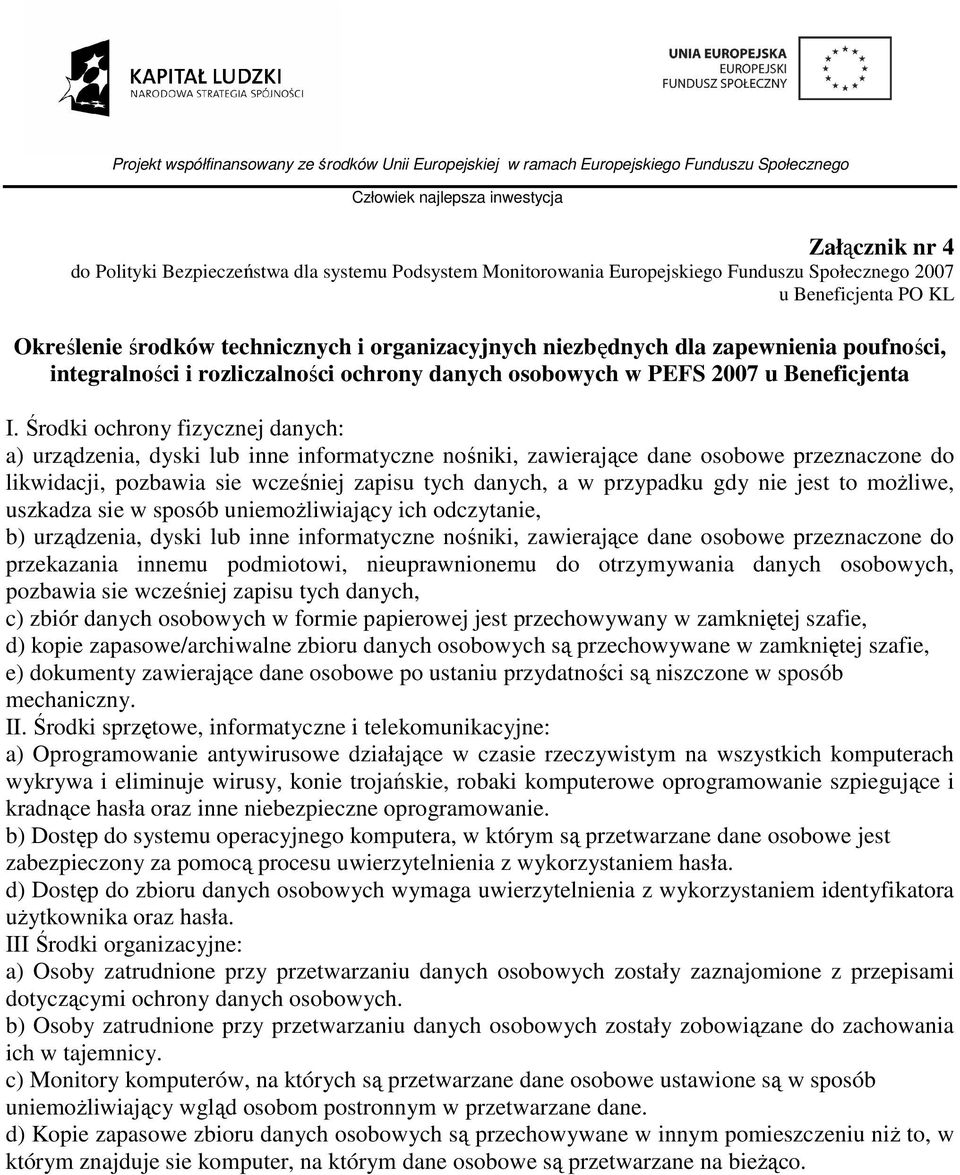 Środki ochrony fizycznej danych: a) urządzenia, dyski lub inne informatyczne nośniki, zawierające dane osobowe przeznaczone do likwidacji, pozbawia sie wcześniej zapisu tych danych, a w przypadku gdy