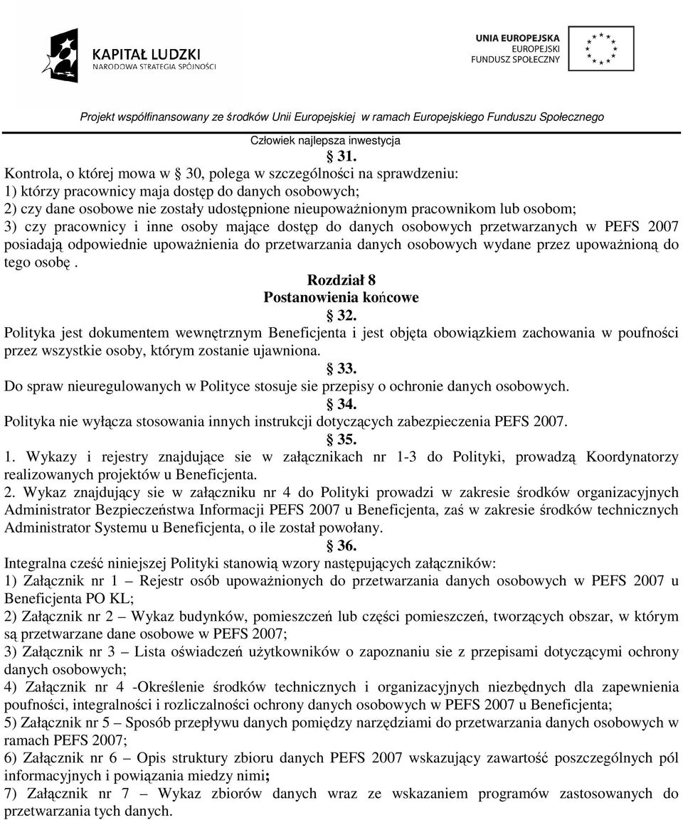 do tego osobę. Rozdział 8 Postanowienia końcowe 32. Polityka jest dokumentem wewnętrznym Beneficjenta i jest objęta obowiązkiem zachowania w poufności przez wszystkie osoby, którym zostanie ujawniona.