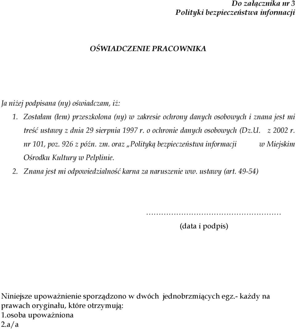 U. z 2002 r. nr 101, poz. 926 z późn. zm. oraz Polityką bezpieczeństwa informacji w Miejskim Ośrodku Kultury w Pelplinie. 2. Znana jest mi odpowiedzialność karna za naruszenie ww.