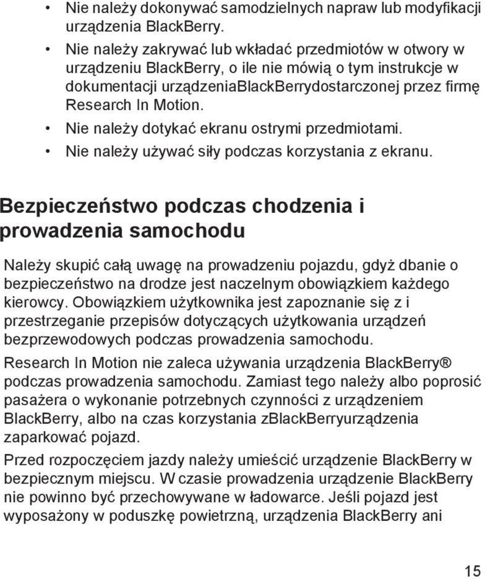 Nie należy dotykać ekranu ostrymi przedmiotami. Nie należy używać siły podczas korzystania z ekranu.