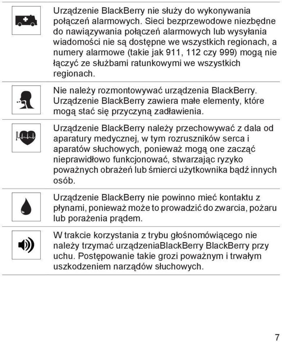 służbami ratunkowymi we wszystkich regionach. Nie należy rozmontowywać urządzenia BlackBerry. Urządzenie BlackBerry zawiera małe elementy, które mogą stać się przyczyną zadławienia.