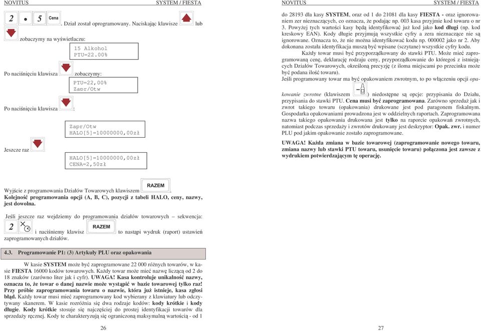 e podajc np. 003 kasa przyjmie kod towaru o nr 3. Powyej tych wartoci kasy bd identyfikowa ju kod jako kod długi (np. kod kreskowy EAN).