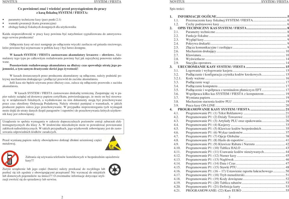 Odłczenie kasy od sieci nastpuje po odłczeniu wtyczki zasilacza od gniazda sieciowego, które powinno by usytuowane w pobliu kasy i by łatwo dostpne.