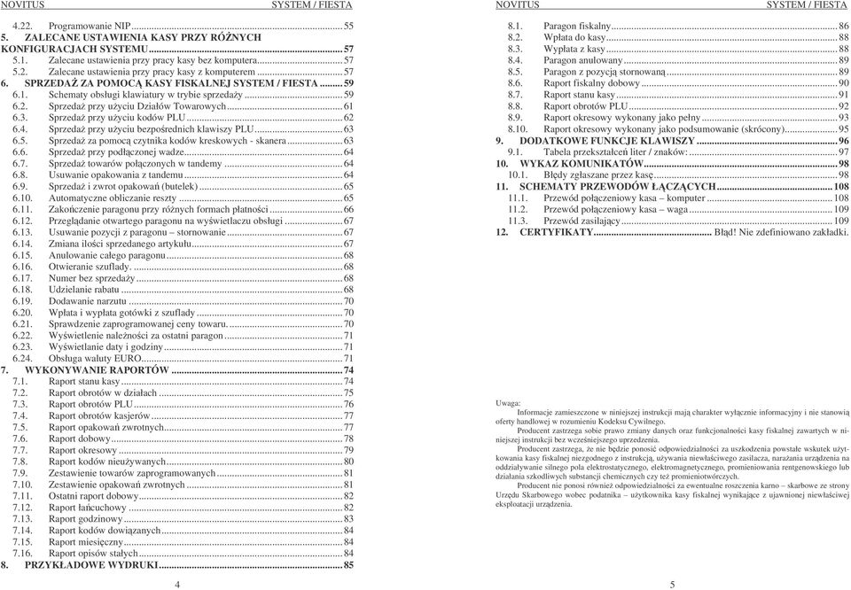 Sprzeda przy uyciu kodów PLU... 62 6.4. Sprzeda przy uyciu bezporednich klawiszy PLU... 63 6.5. Sprzeda za pomoc czytnika kodów kreskowych - skanera... 63 6.6. Sprzeda przy podłczonej wadze... 64 6.7.