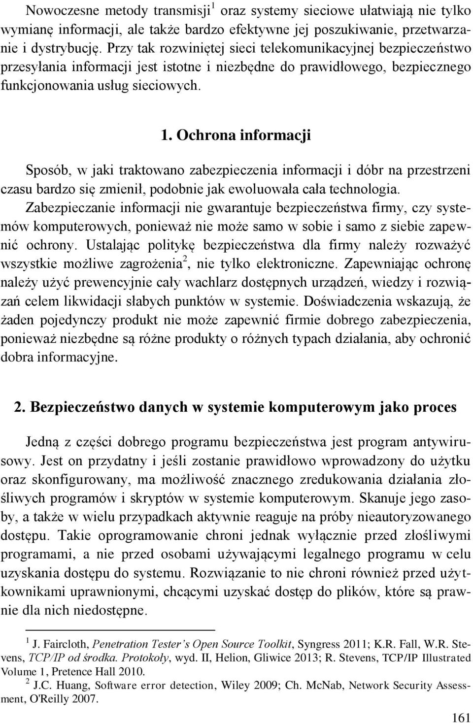 Ochrona informacji Sposób, w jaki traktowano zabezpieczenia informacji i dóbr na przestrzeni czasu bardzo się zmienił, podobnie jak ewoluowała cała technologia.