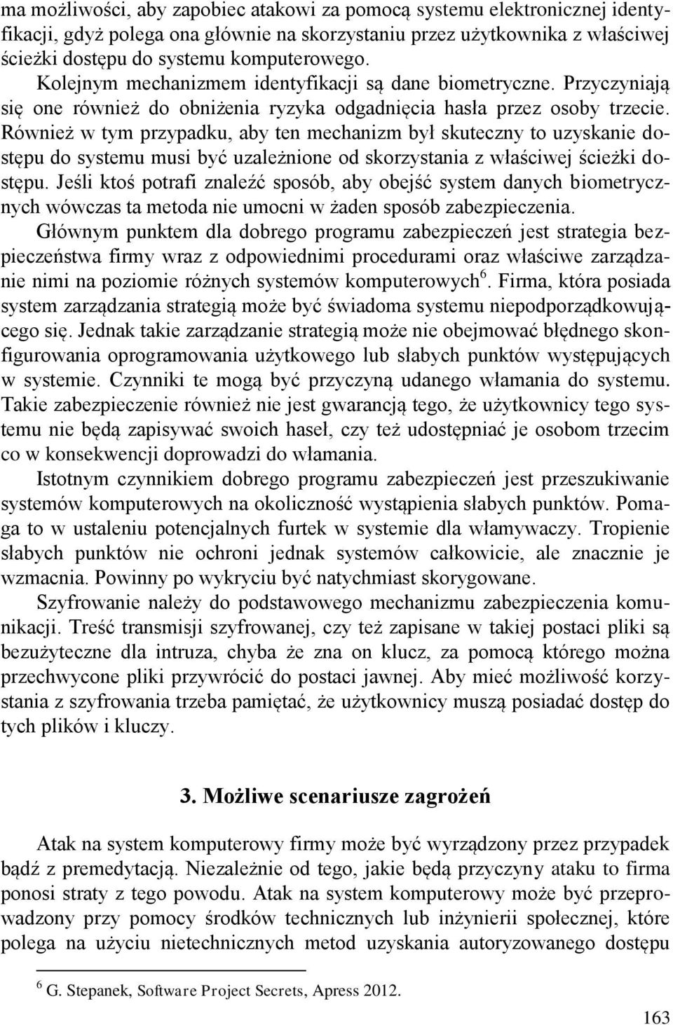 Również w tym przypadku, aby ten mechanizm był skuteczny to uzyskanie dostępu do systemu musi być uzależnione od skorzystania z właściwej ścieżki dostępu.