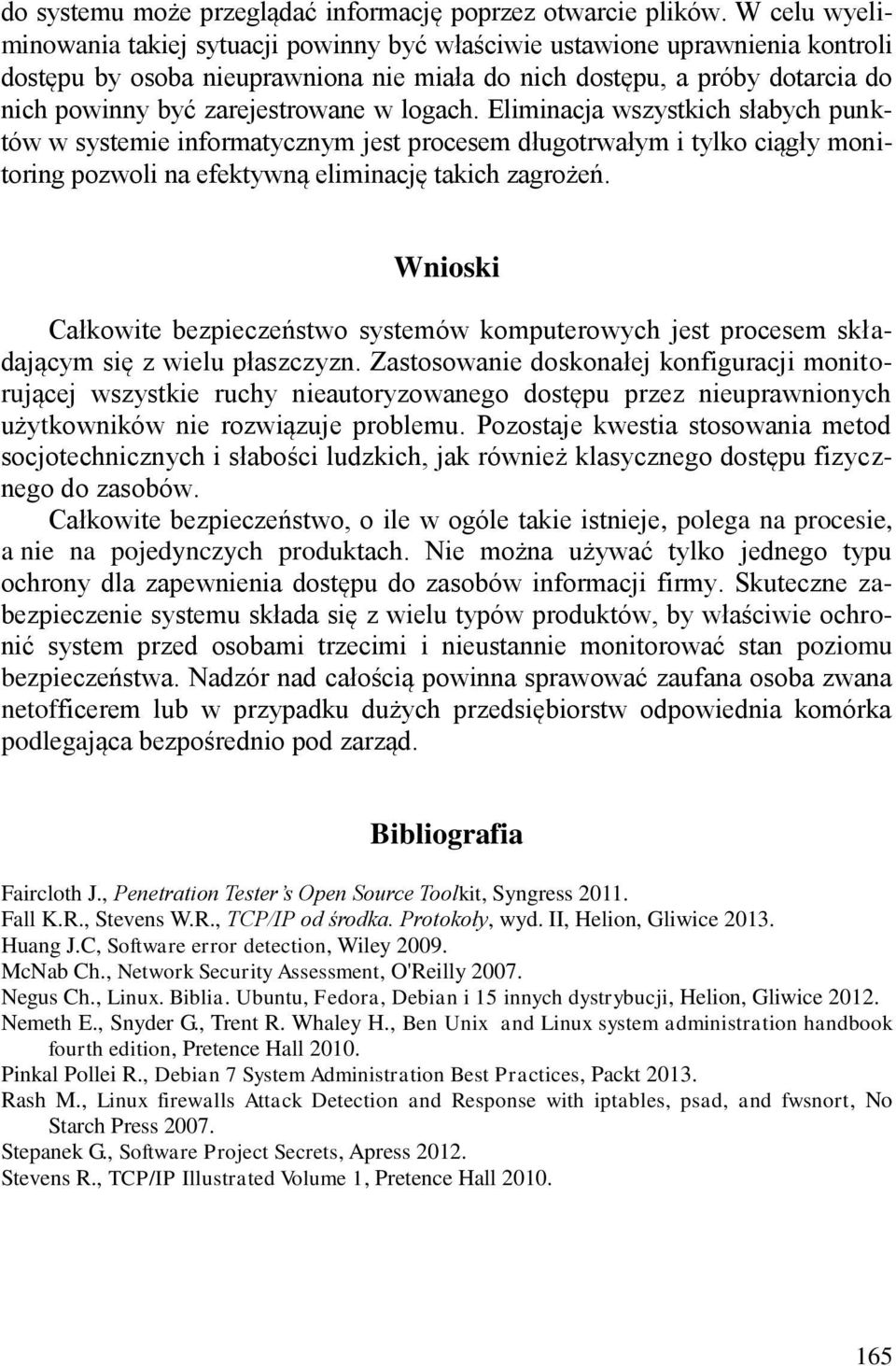 zarejestrowane w logach. Eliminacja wszystkich słabych punktów w systemie informatycznym jest procesem długotrwałym i tylko ciągły monitoring pozwoli na efektywną eliminację takich zagrożeń.