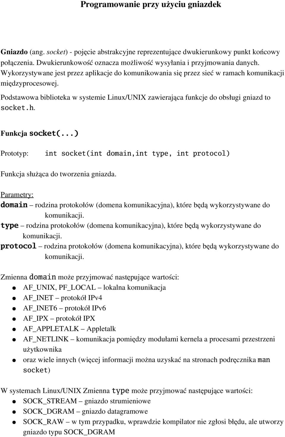 h. Funkcja socket(...) int socket(int domain,int type, int protocol) Funkcja służąca do tworzenia gniazda. domain rodzina protokołów (domena komunikacyjna), które będą wykorzystywane do komunikacji.