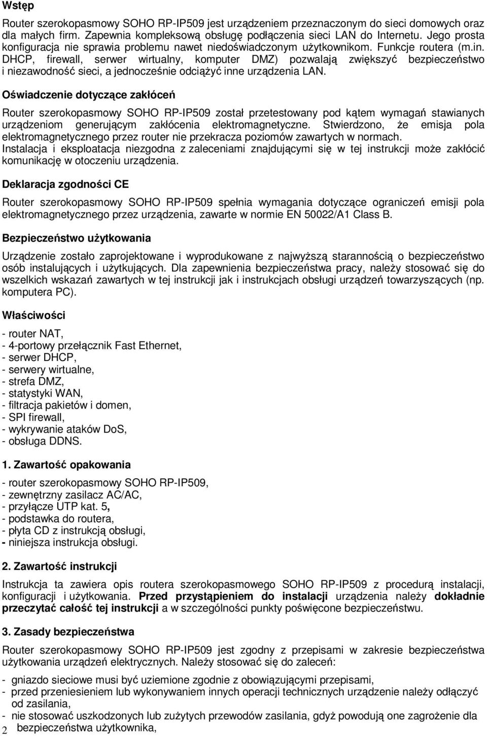 DHCP, firewall, serwer wirtualny, komputer DMZ) pozwalają zwiększyć bezpieczeństwo i niezawodność sieci, a jednocześnie odciąŝyć inne urządzenia LAN.