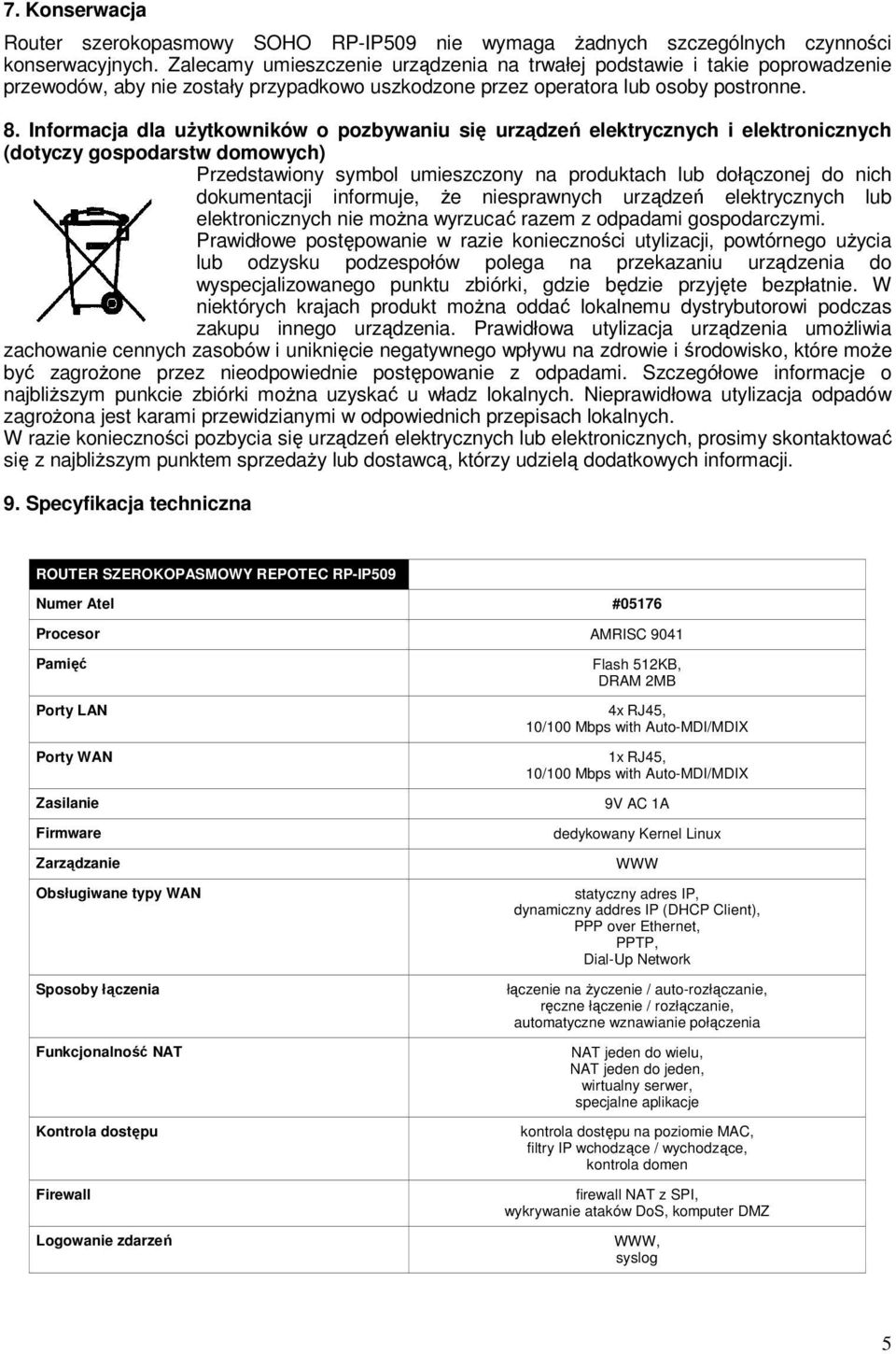 Informacja dla uŝytkowników o pozbywaniu się urządzeń elektrycznych i elektronicznych (dotyczy gospodarstw domowych) Przedstawiony symbol umieszczony na produktach lub dołączonej do nich dokumentacji