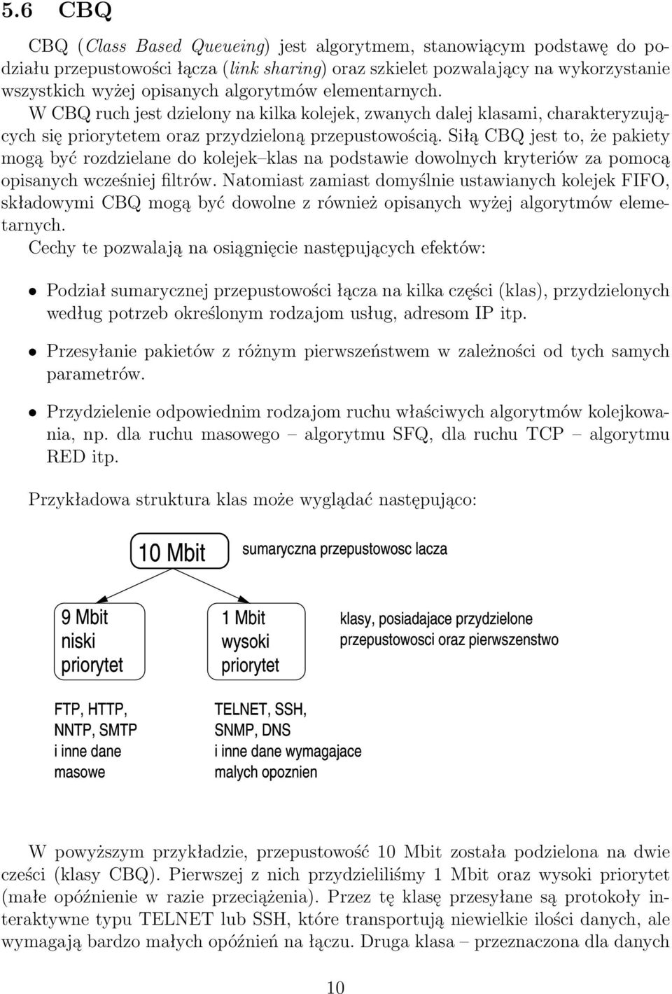 Siłą CBQ jest to, że pakiety mogą być rozdzielane do kolejek klas na podstawie dowolnych kryteriów za pomocą opisanych wcześniej filtrów.