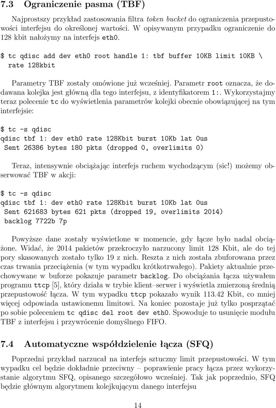 $ tc qdisc add dev eth0 root handle 1: tbf buffer 10KB limit 10KB \ rate 128kbit Parametry TBF zostały omówione już wcześniej.