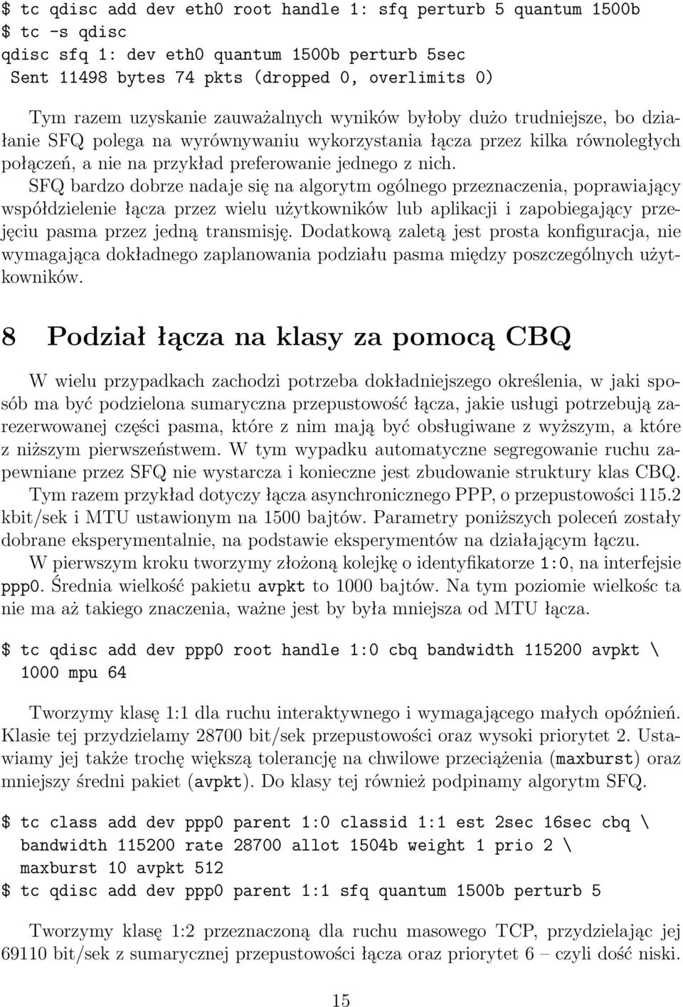 SFQ bardzo dobrze nadaje się na algorytm ogólnego przeznaczenia, poprawiający współdzielenie łącza przez wielu użytkowników lub aplikacji i zapobiegający przejęciu pasma przez jedną transmisję.