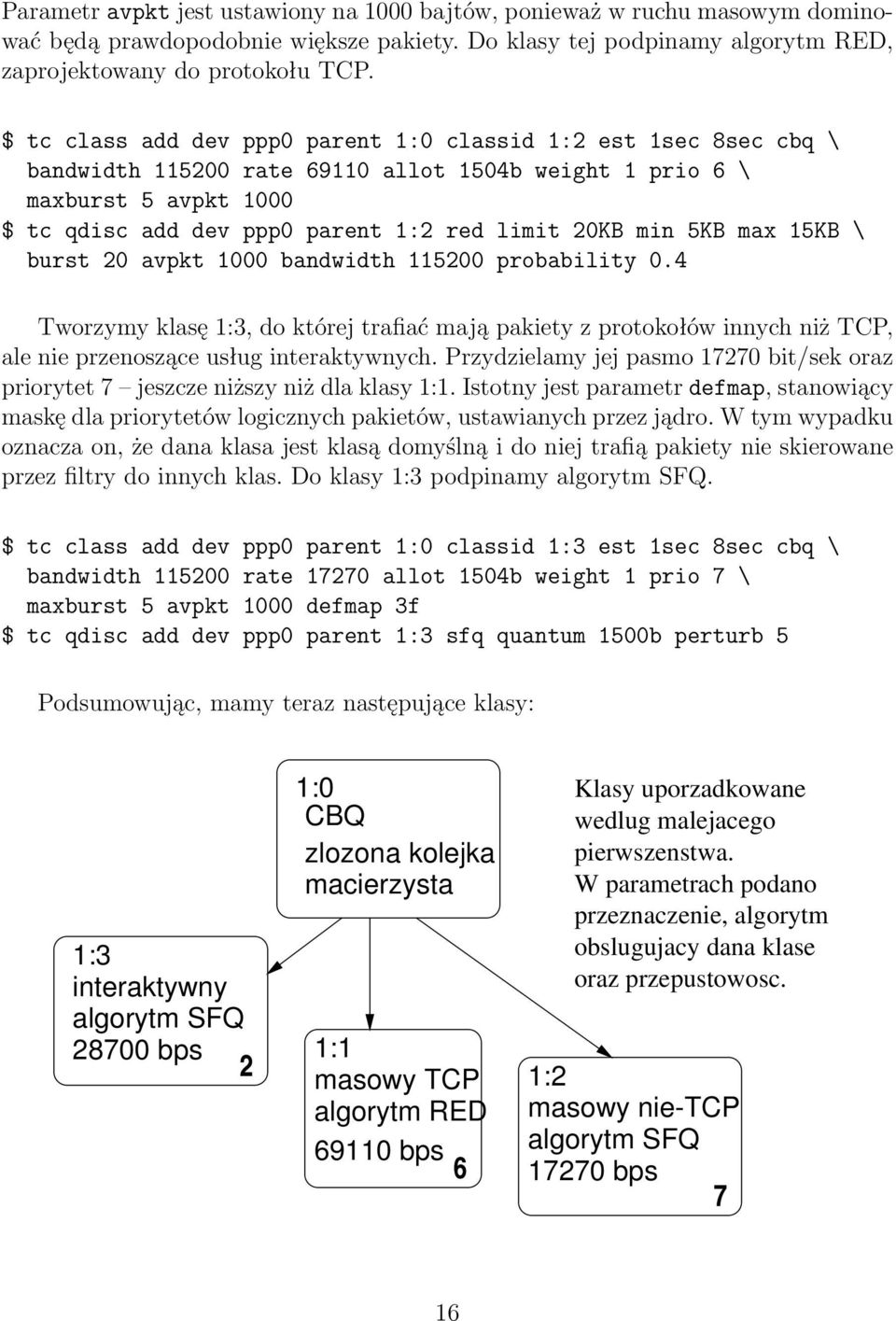 min 5KB max 15KB \ burst 20 avpkt 1000 bandwidth 115200 probability 0.4 Tworzymy klasę 1:3, do której trafiać mają pakiety z protokołów innych niż TCP, ale nie przenoszące usług interaktywnych.