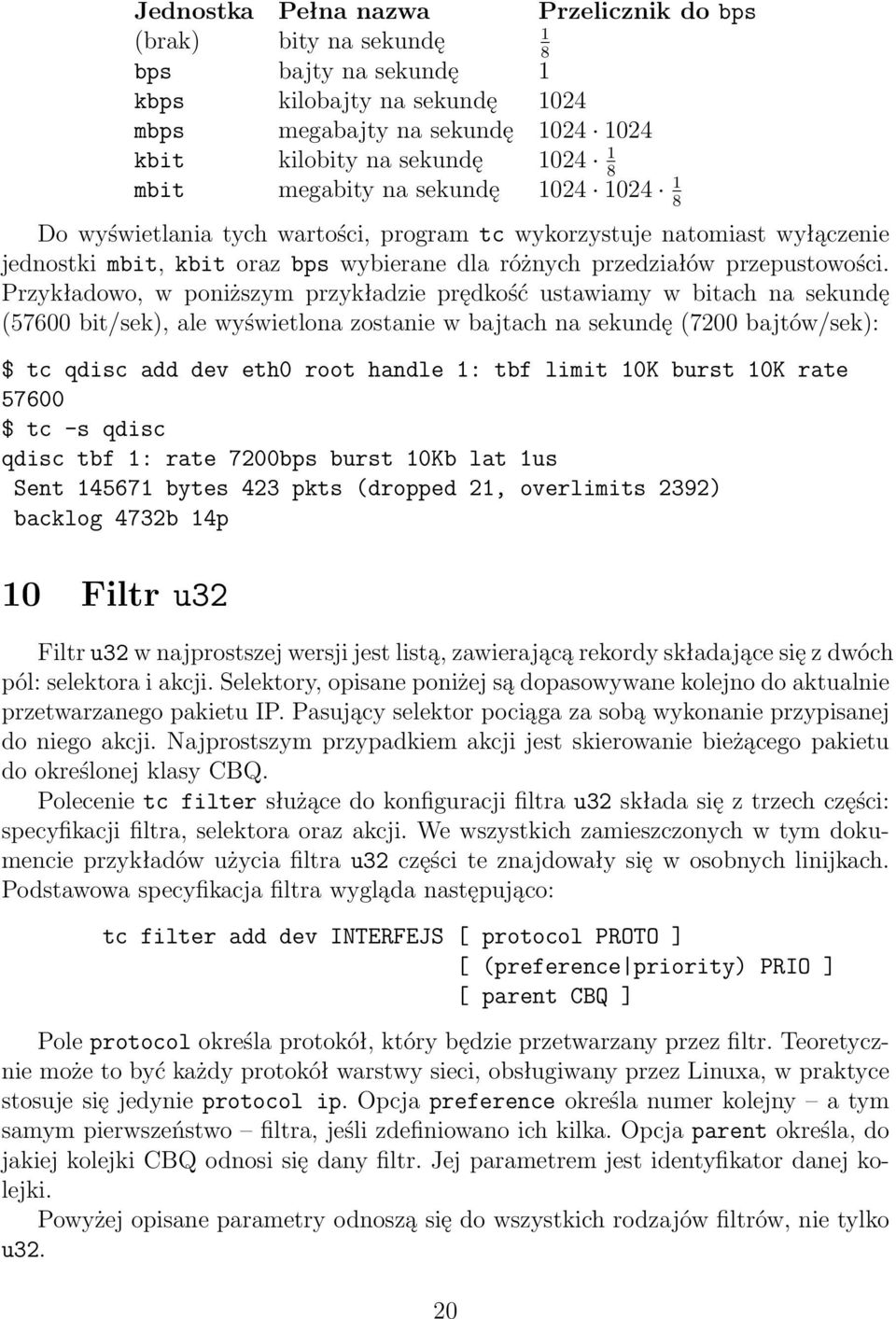 Przykładowo, w poniższym przykładzie prędkość ustawiamy w bitach na sekundę (57600 bit/sek), ale wyświetlona zostanie w bajtach na sekundę (7200 bajtów/sek): $ tc qdisc add dev eth0 root handle 1: