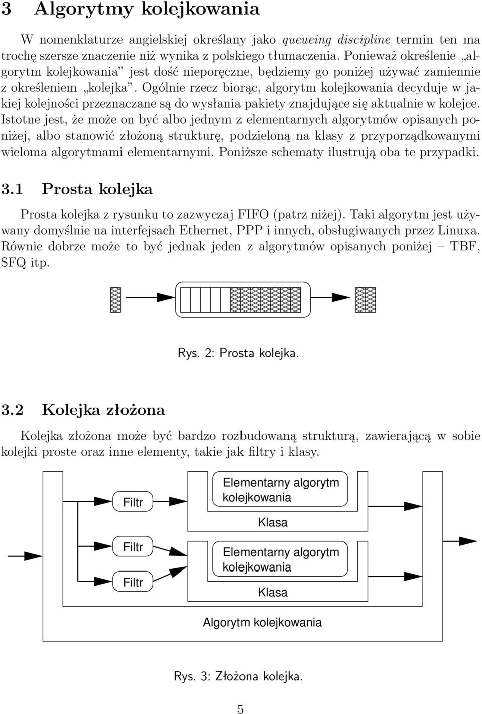 Ogólnie rzecz biorąc, algorytm kolejkowania decyduje w jakiej kolejności przeznaczane są do wysłania pakiety znajdujące się aktualnie w kolejce.