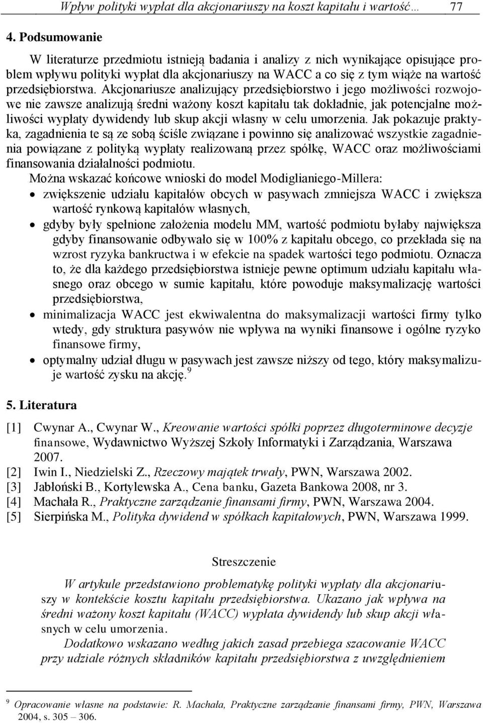 Akcjonariusze analizujący przedsiębiorstwo i jego możliwości rozwojowe nie zawsze analizują średni ważony koszt kapitału tak dokładnie, jak potencjalne możliwości wypłaty dywidendy lub skup akcji