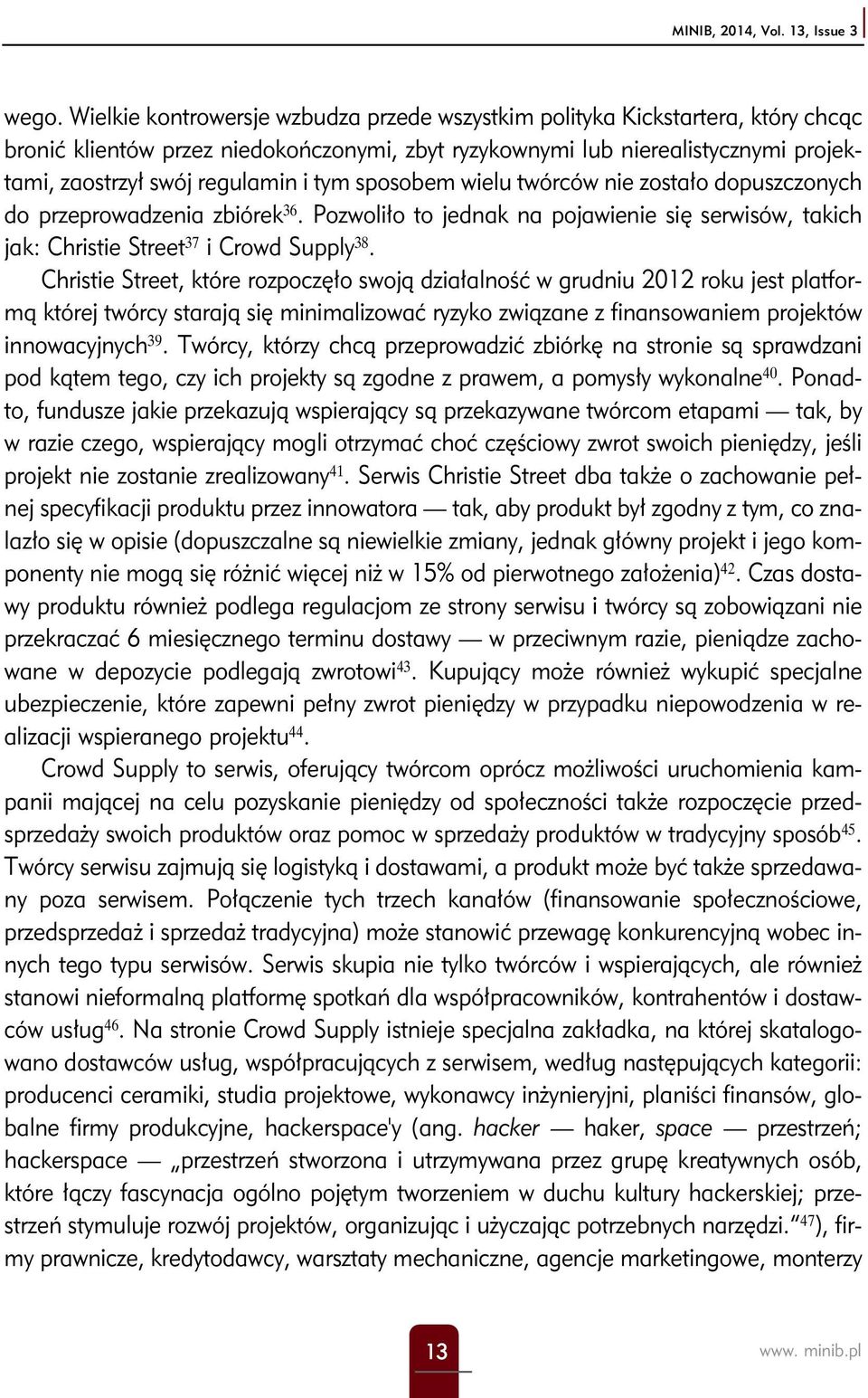 tym sposobem wielu twórców nie zostało dopuszczonych do przeprowadzenia zbiórek 36. Pozwoliło to jednak na pojawienie się serwisów, takich jak: Christie Street 37 i Crowd Supply 38.