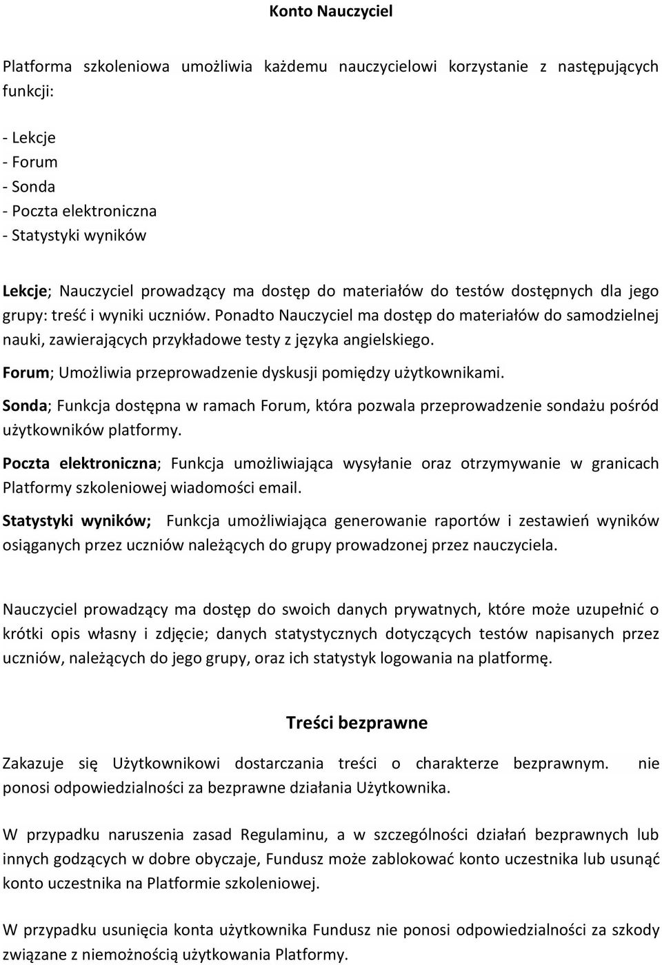 Ponadto Nauczyciel ma dostęp do materiałów do samodzielnej nauki, zawierających przykładowe testy z języka angielskiego. Forum; Umożliwia przeprowadzenie dyskusji pomiędzy użytkownikami.