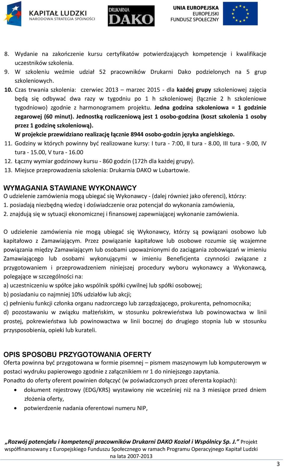 Czas trwania szkolenia: czerwiec 2013 marzec 2015 - dla każdej grupy szkoleniowej zajęcia będą się odbywad dwa razy w tygodniu po 1 h szkoleniowej (łącznie 2 h szkoleniowe tygodniowo) zgodnie z