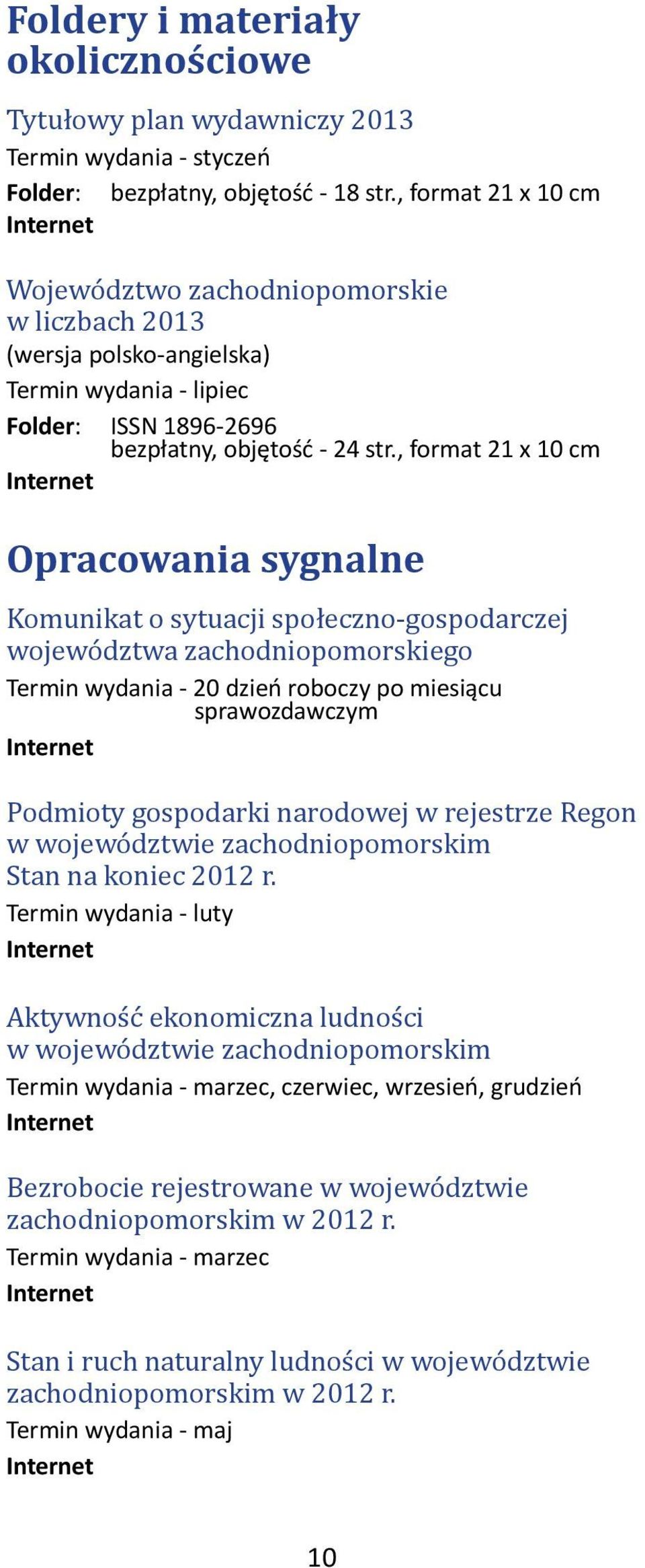 , format 21 x 10 cm Opracowania sygnalne Komunikat o sytuacji społeczno-gospodarczej województwa zachodniopomorskiego Termin wydania - 20 dzień roboczy po miesiącu sprawozdawczym Podmioty gospodarki