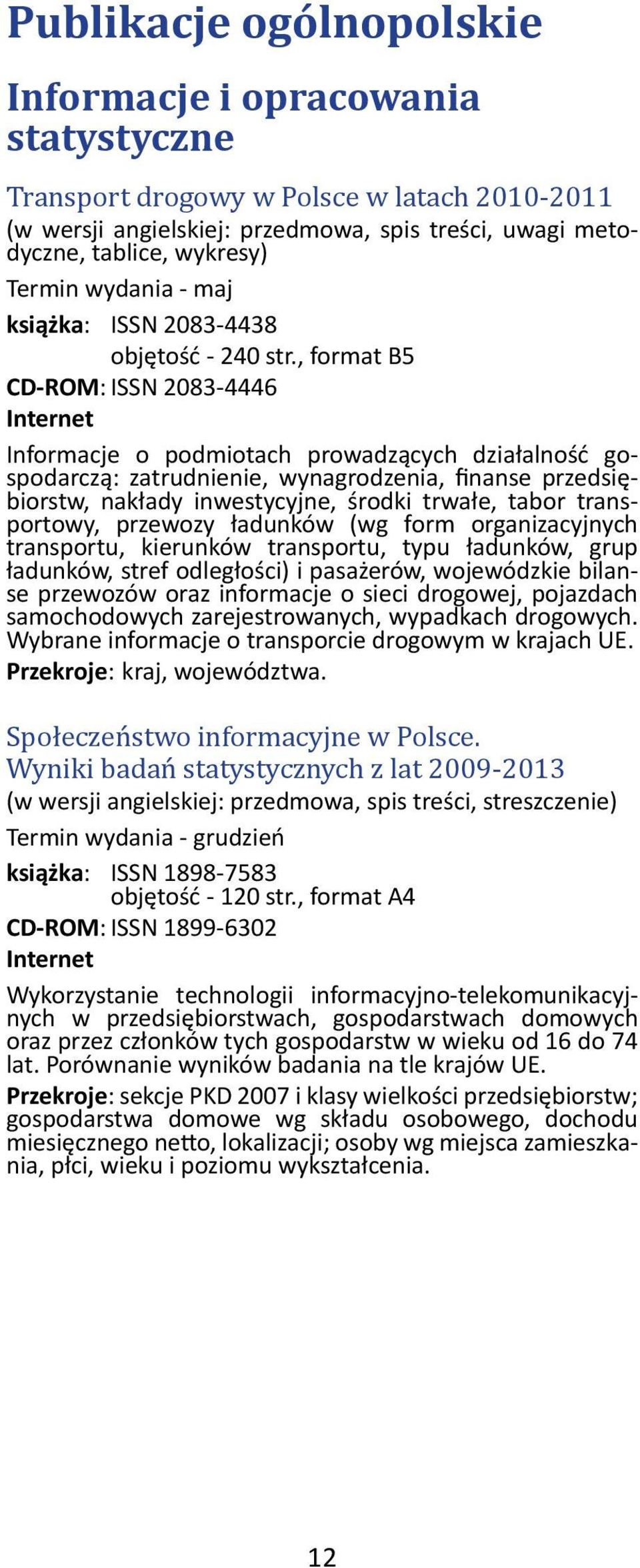 , format B5 CD-ROM: ISSN 2083-4446 Informacje o podmiotach prowadzących działalność gospodarczą: zatrudnienie, wynagrodzenia, finanse przedsiębiorstw, nakłady inwestycyjne, środki trwałe, tabor