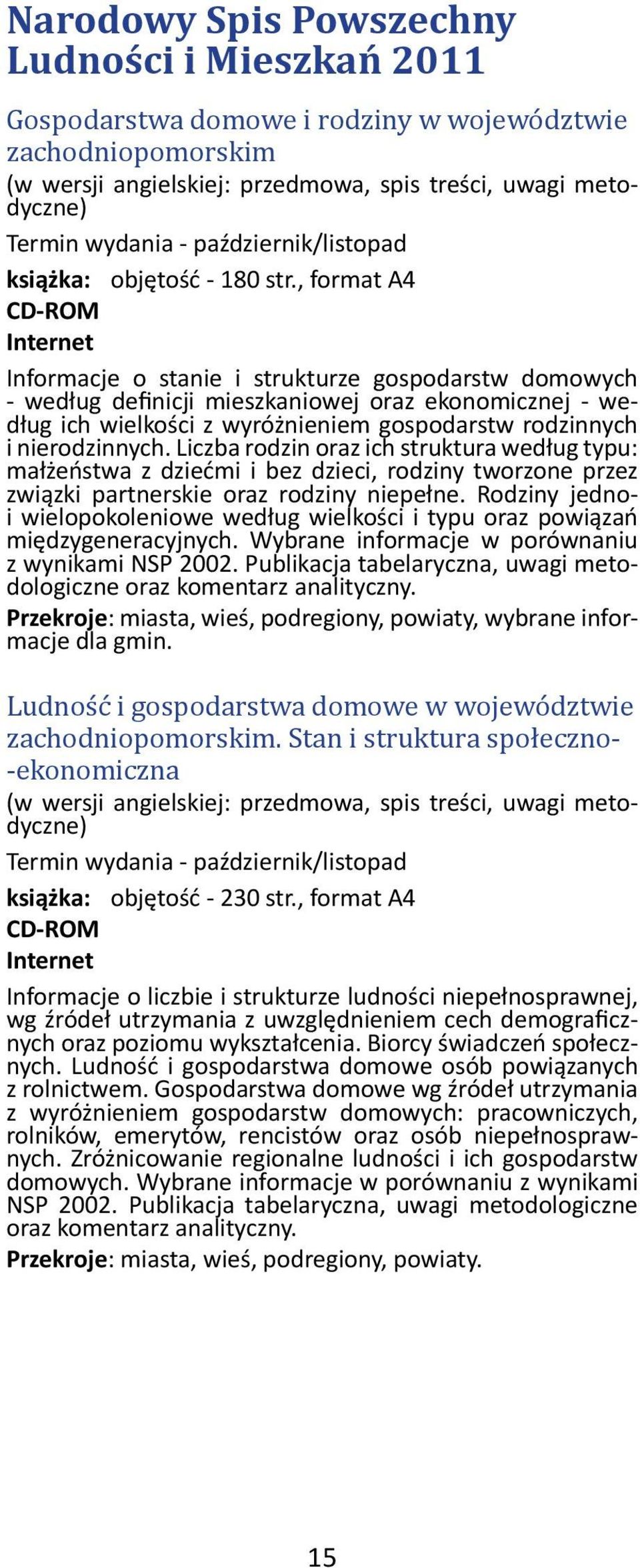 , format A4 CD-ROM Informacje o stanie i strukturze gospodarstw domowych - według definicji mieszkaniowej oraz ekonomicznej - według ich wielkości z wyróżnieniem gospodarstw rodzinnych i