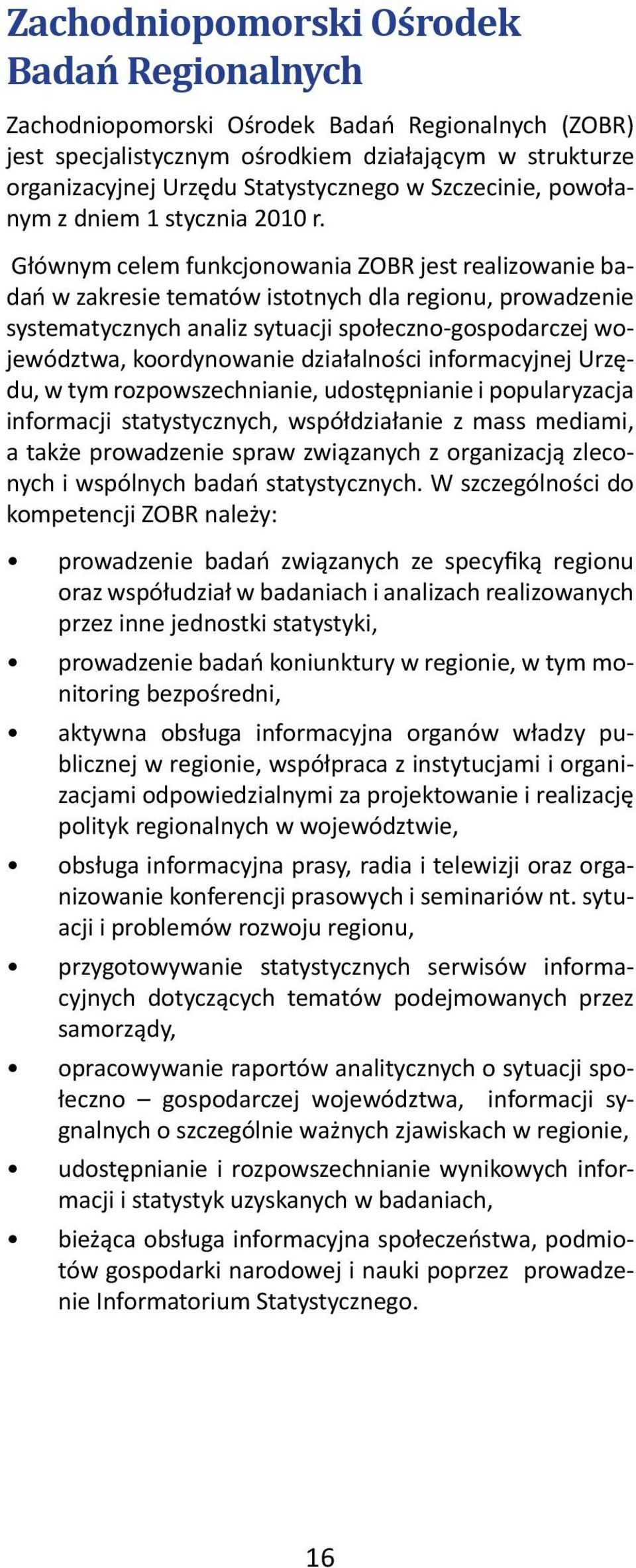 Głównym celem funkcjonowania ZOBR jest realizowanie badań w zakresie tematów istotnych dla regionu, prowadzenie systematycznych analiz sytuacji społeczno-gospodarczej województwa, koordynowanie