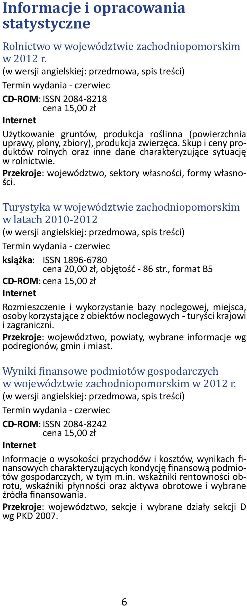 Skup i ceny produktów rolnych oraz inne dane charakteryzujące sytuację w rolnictwie. Przekroje: województwo, sektory własności, formy własności.