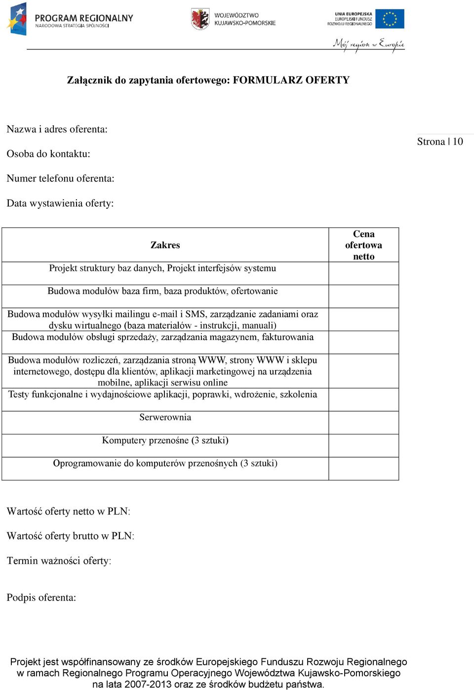 materiałów - instrukcji, manuali) Budowa modułów obsługi sprzedaży, zarządzania magazynem, fakturowania Budowa modułów rozliczeń, zarządzania stroną WWW, strony WWW i sklepu internetowego, dostępu