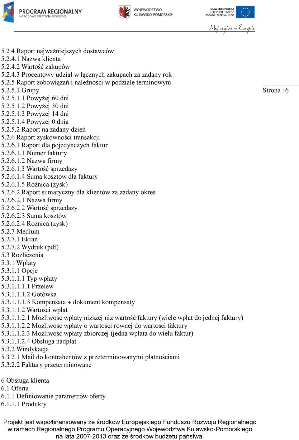 2.6.1.1 Numer faktury 5.2.6.1.2 Nazwa firmy 5.2.6.1.3 Wartość sprzedaży 5.2.6.1.4 Suma kosztów dla faktury 5.2.6.1.5 Różnica (zysk) 5.2.6.2 Raport sumaryczny dla klientów za zadany okres 5.2.6.2.1 Nazwa firmy 5.