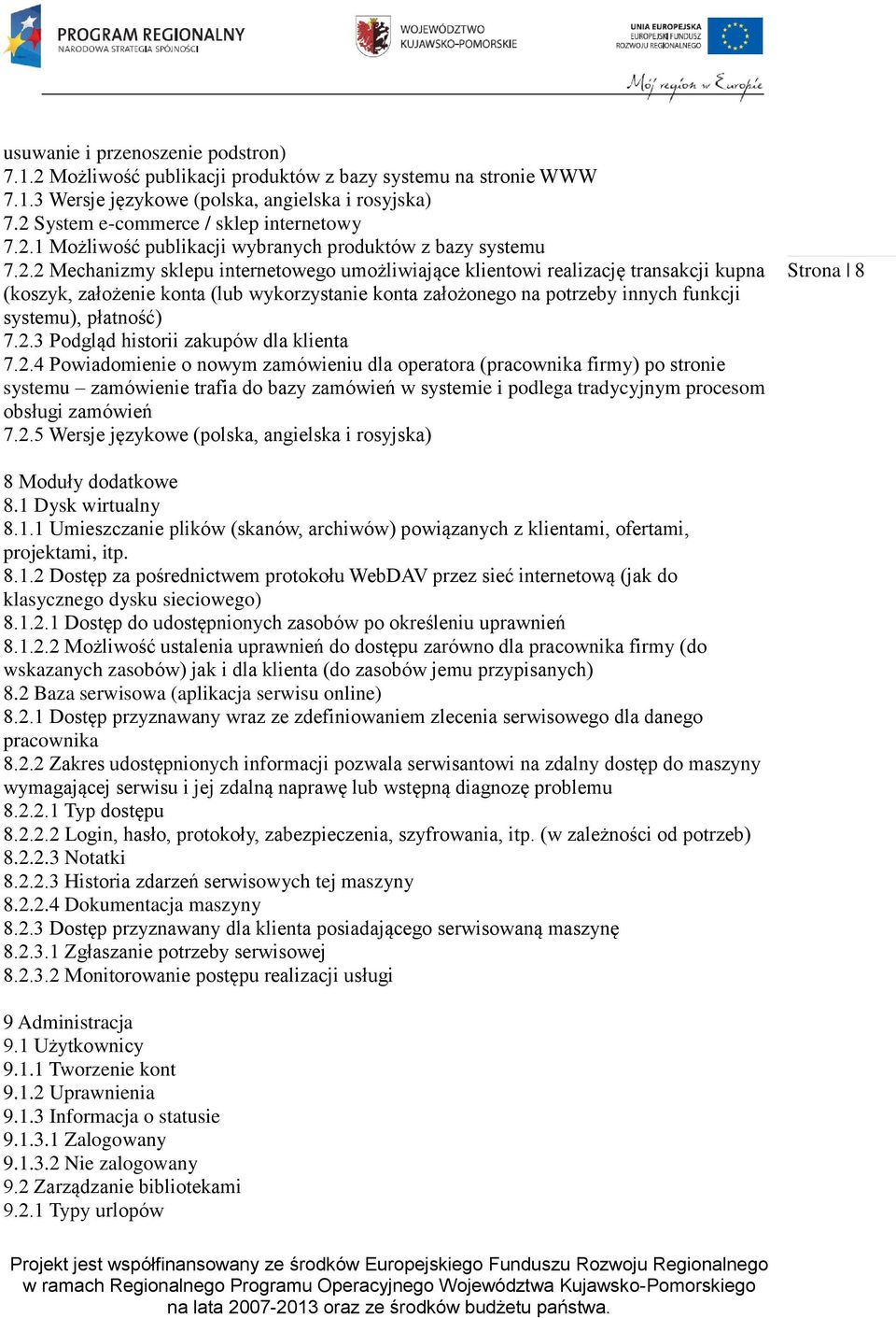 2.4 Powiadomienie o nowym zamówieniu dla operatora (pracownika firmy) po stronie systemu zamówienie trafia do bazy zamówień w systemie i podlega tradycyjnym procesom obsługi zamówień 7.2.5 Wersje językowe (polska, angielska i rosyjska) Strona 8 8 Moduły dodatkowe 8.