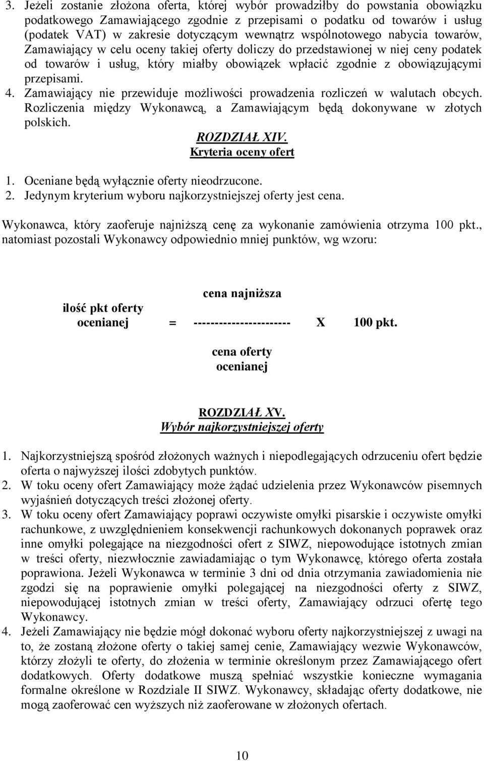 obowiązującymi przepisami. 4. Zamawiający nie przewiduje możliwości prowadzenia rozliczeń w walutach obcych. Rozliczenia między Wykonawcą, a Zamawiającym będą dokonywane w złotych polskich.