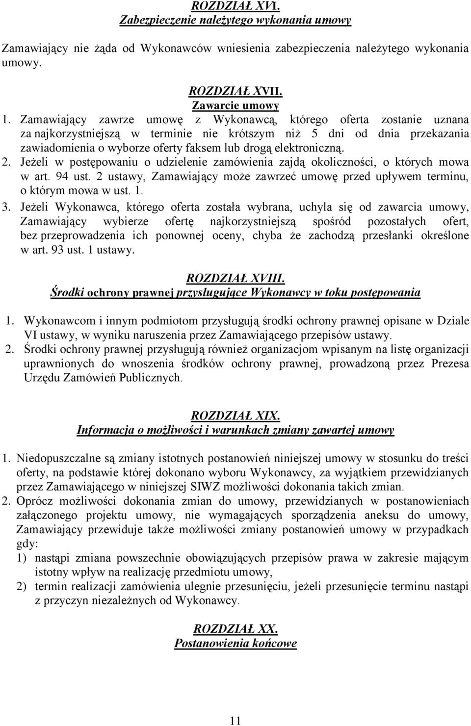 elektroniczną. 2. Jeżeli w postępowaniu o udzielenie zamówienia zajdą okoliczności, o których mowa w art. 94 ust. 2 ustawy, Zamawiający może zawrzeć umowę przed upływem terminu, o którym mowa w ust.