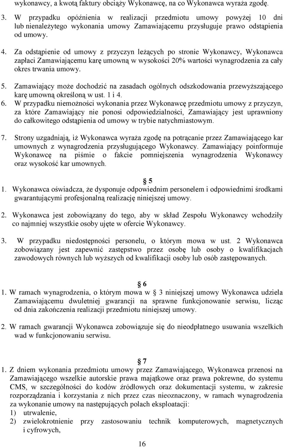 Za odstąpienie od umowy z przyczyn leżących po stronie Wykonawcy, Wykonawca zapłaci Zamawiającemu karę umowną w wysokości 20% wartości wynagrodzenia za cały okres trwania umowy. 5.