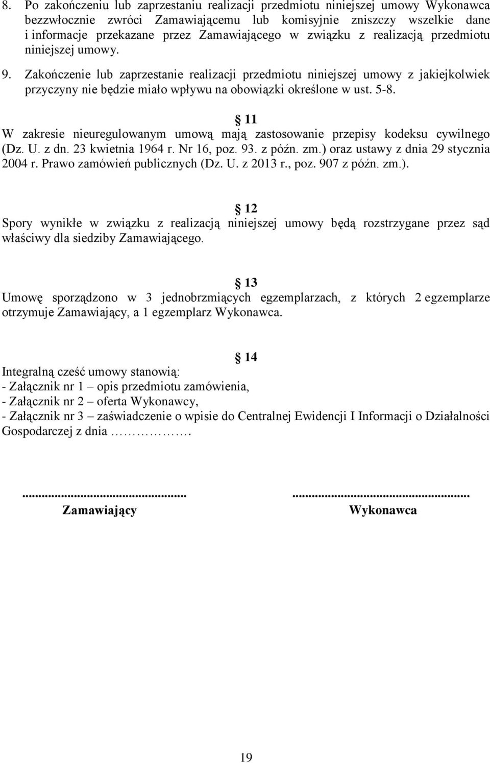 Zakończenie lub zaprzestanie realizacji przedmiotu niniejszej umowy z jakiejkolwiek przyczyny nie będzie miało wpływu na obowiązki określone w ust. 5-8.