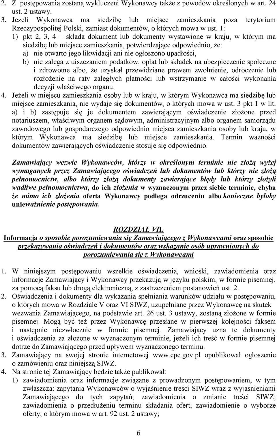 1: 1) pkt 2, 3, 4 składa dokument lub dokumenty wystawione w kraju, w którym ma siedzibę lub miejsce zamieszkania, potwierdzające odpowiednio, że: a) nie otwarto jego likwidacji ani nie ogłoszono