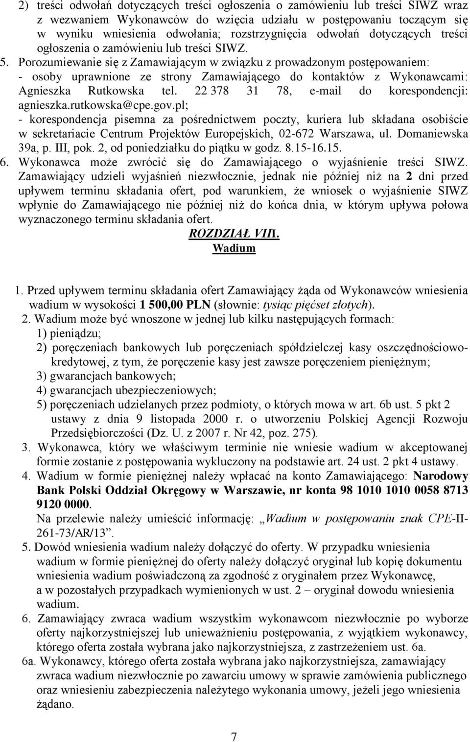 Porozumiewanie się z Zamawiającym w związku z prowadzonym postępowaniem: - osoby uprawnione ze strony Zamawiającego do kontaktów z Wykonawcami: Agnieszka Rutkowska tel.