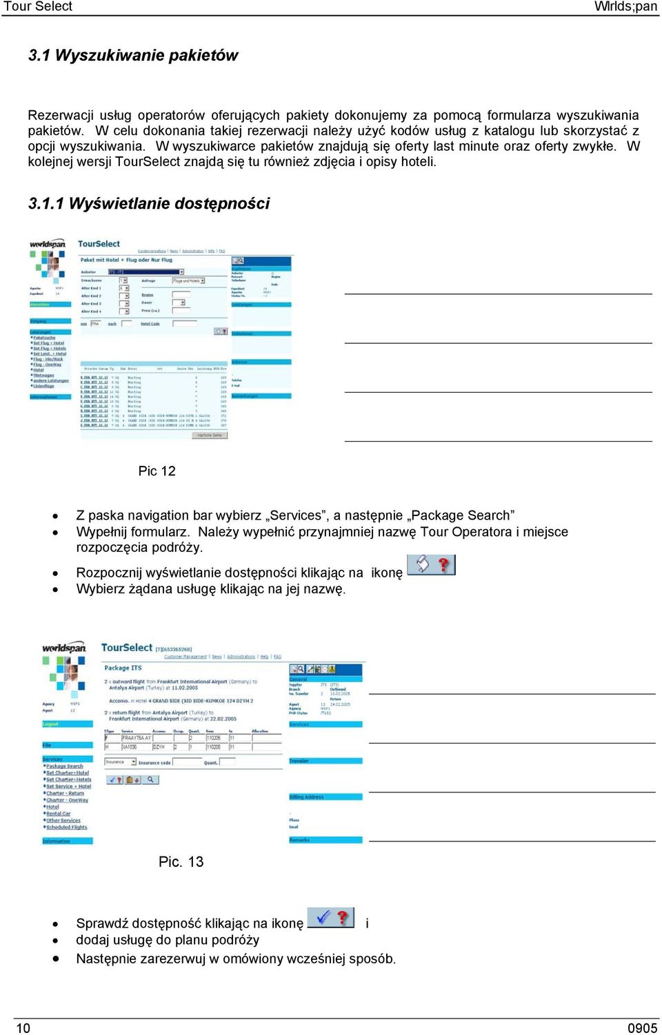 W kolejnej wersji TourSelect znajdą się tu również zdjęcia i opisy hoteli. 3.1.1 Wyświetlanie dostępności Pic 12 Z paska navigation bar wybierz Services, a następnie Package Search Wypełnij formularz.