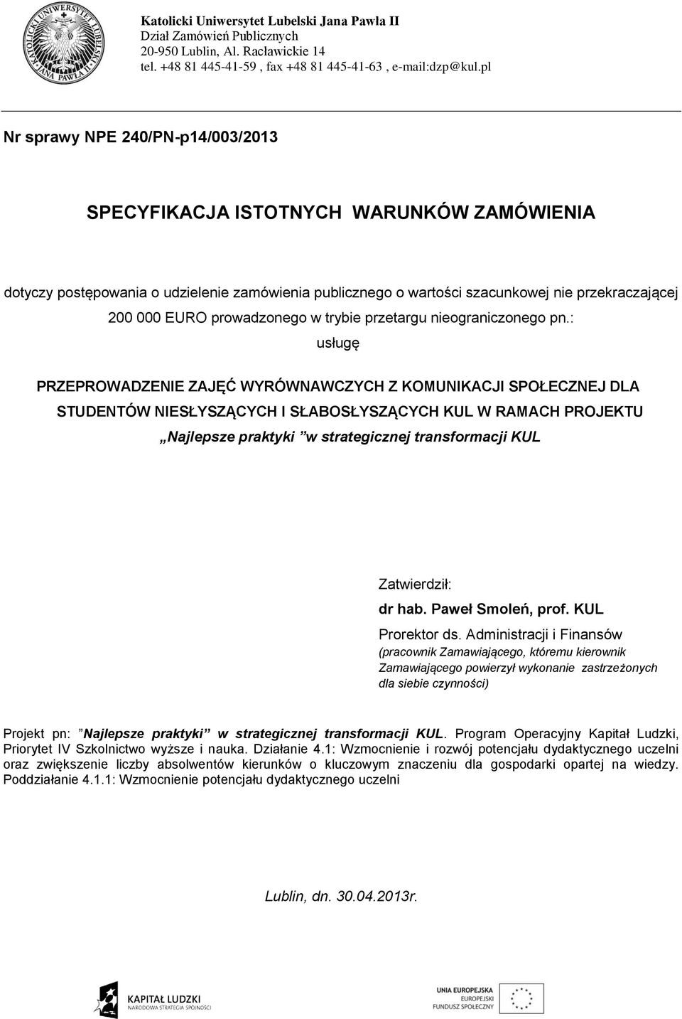 : usługę PRZEPROWADZENIE ZAJĘĆ WYRÓWNAWCZYCH Z KOMUNIKACJI SPOŁECZNEJ DLA STUDENTÓW NIESŁYSZĄCYCH I SŁABOSŁYSZĄCYCH KUL W RAMACH PROJEKTU Najlepsze praktyki w strategicznej transformacji KUL