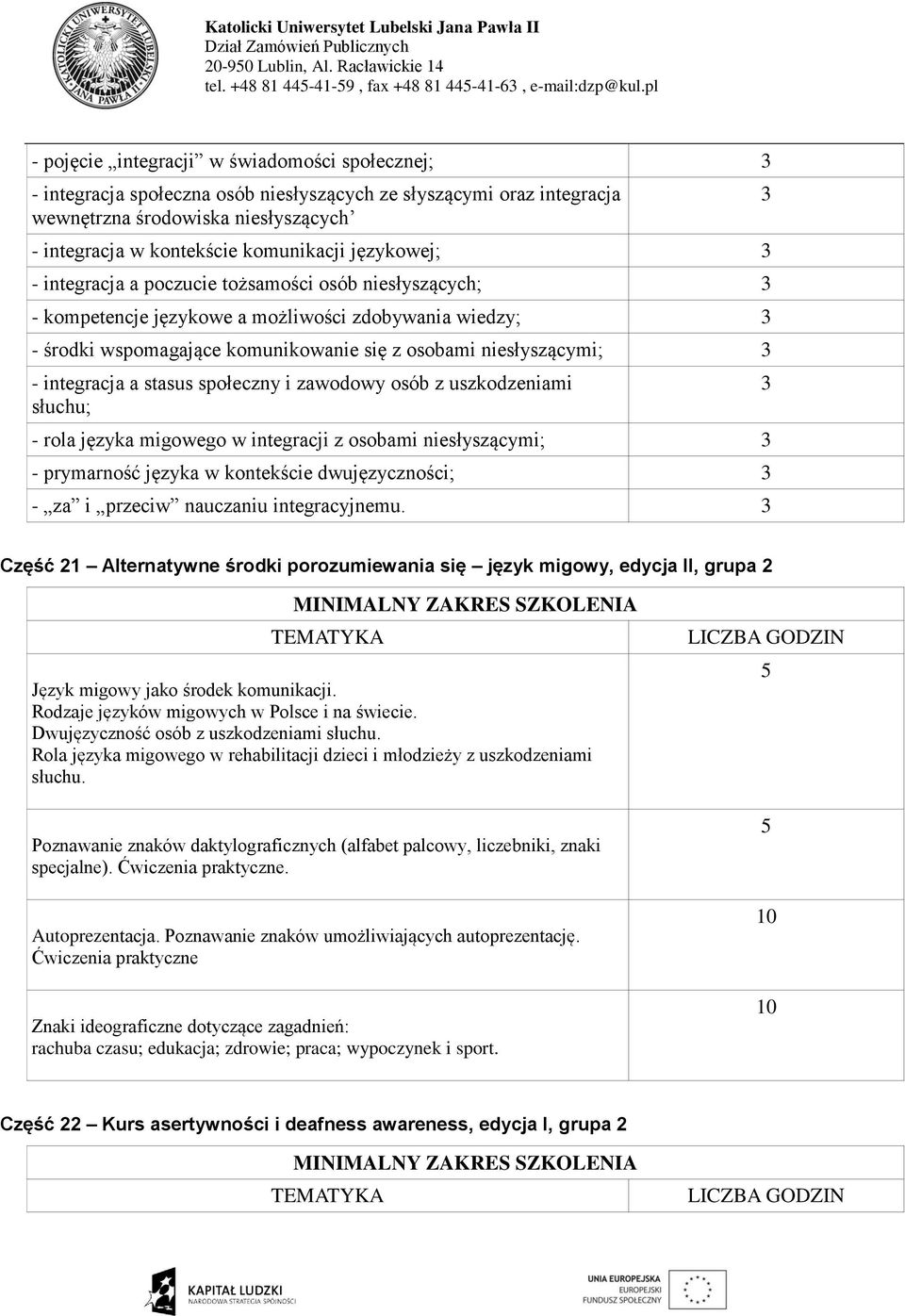 integracja a stasus społeczny i zawodowy osób z uszkodzeniami słuchu; - rola języka migowego w integracji z osobami niesłyszącymi; 3 - prymarność języka w kontekście dwujęzyczności; 3 - za i przeciw