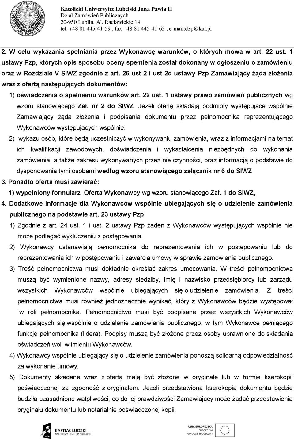 6 ust i ust d ustawy Pzp Zamawiający żąda złożenia wraz z ofertą następujących dokumentów: 1) oświadczenia o spełnieniu warunków art. ust. 1 ustawy prawo zamówień publicznych wg wzoru stanowiącego Zał.