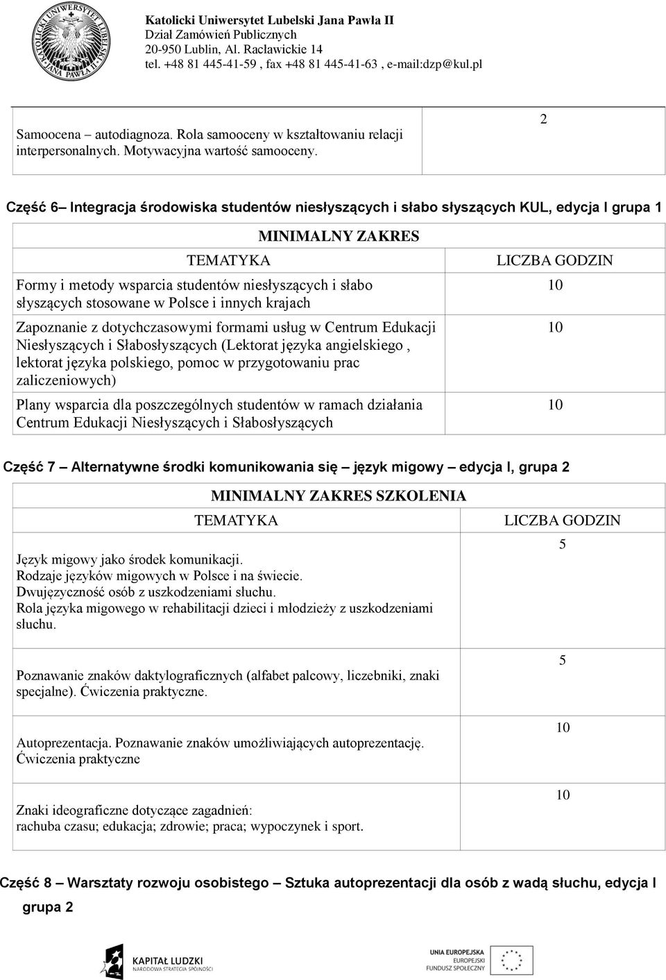 innych krajach Zapoznanie z dotychczasowymi formami usług w Centrum Edukacji Niesłyszących i Słabosłyszących (Lektorat języka angielskiego, lektorat języka polskiego, pomoc w przygotowaniu prac