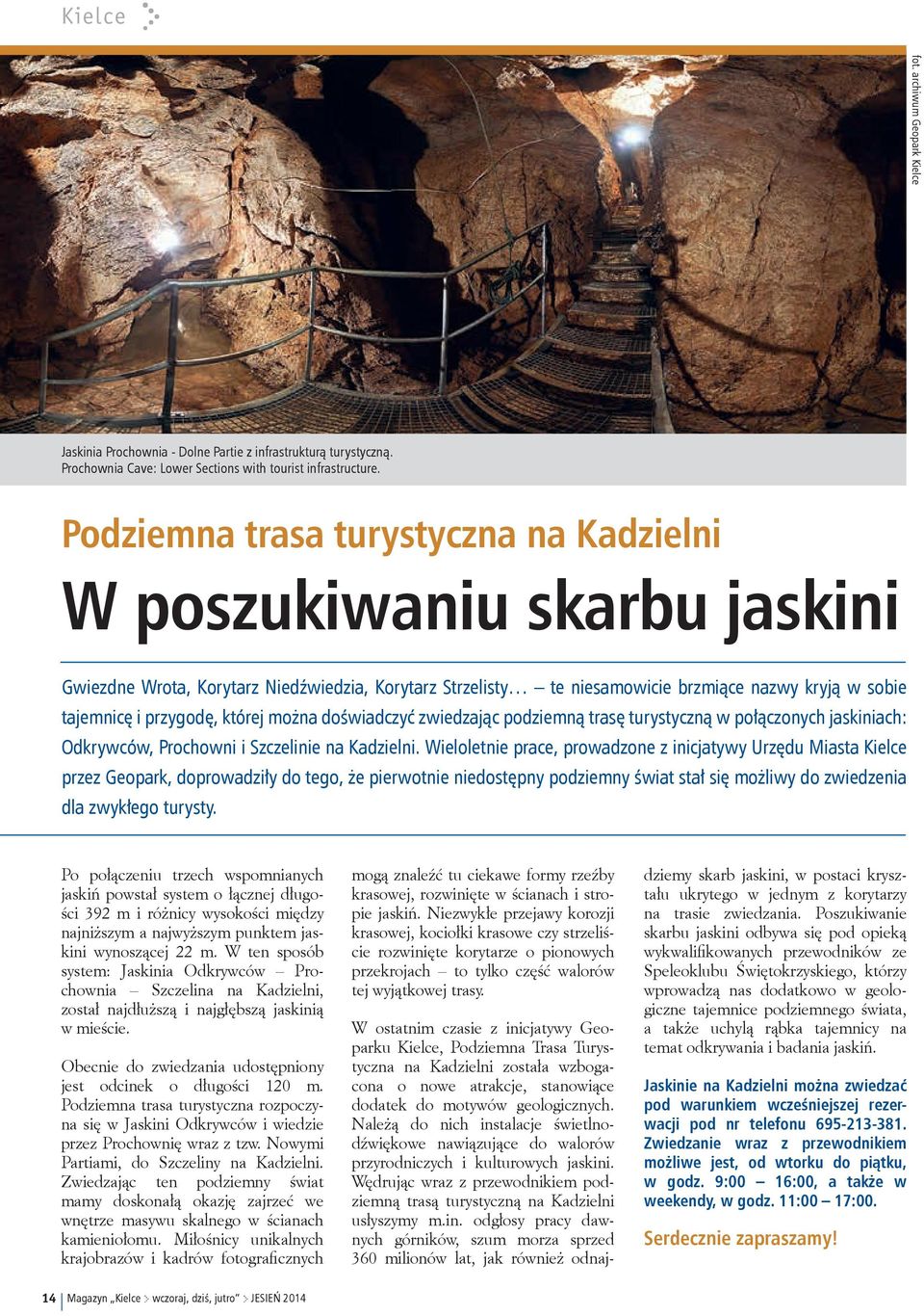 której można doświadczyć zwiedzając podziemną trasę turystyczną w połączonych jaskiniach: Odkrywców, Prochowni i Szczelinie na Kadzielni.