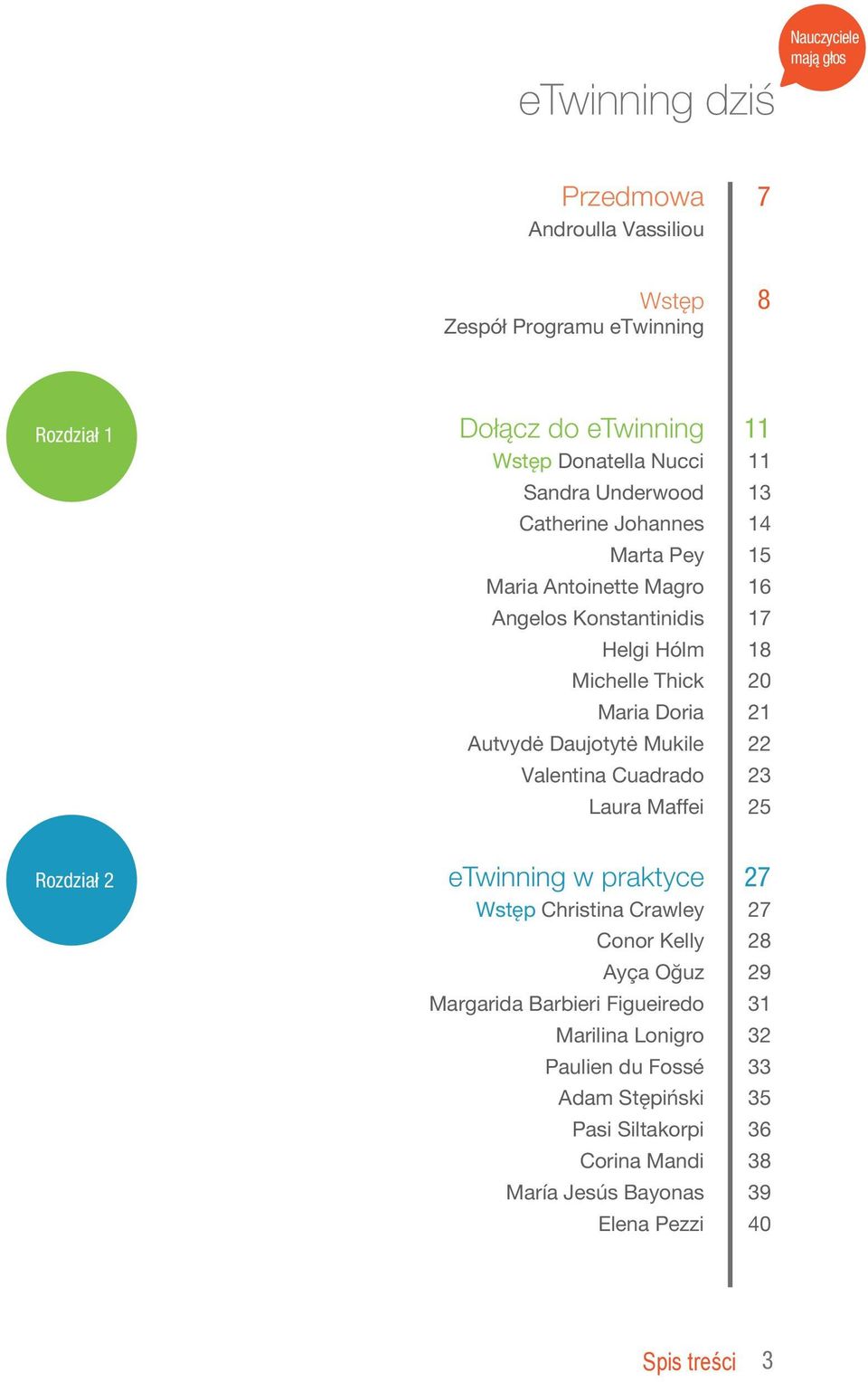 Autvydė Daujotytė Mukile 22 Valentina Cuadrado 23 Laura Maffei 25 etwinning w praktyce 27 Wstęp Christina Crawley 27 Conor Kelly 28 Ayça Oğuz 29 Margarida