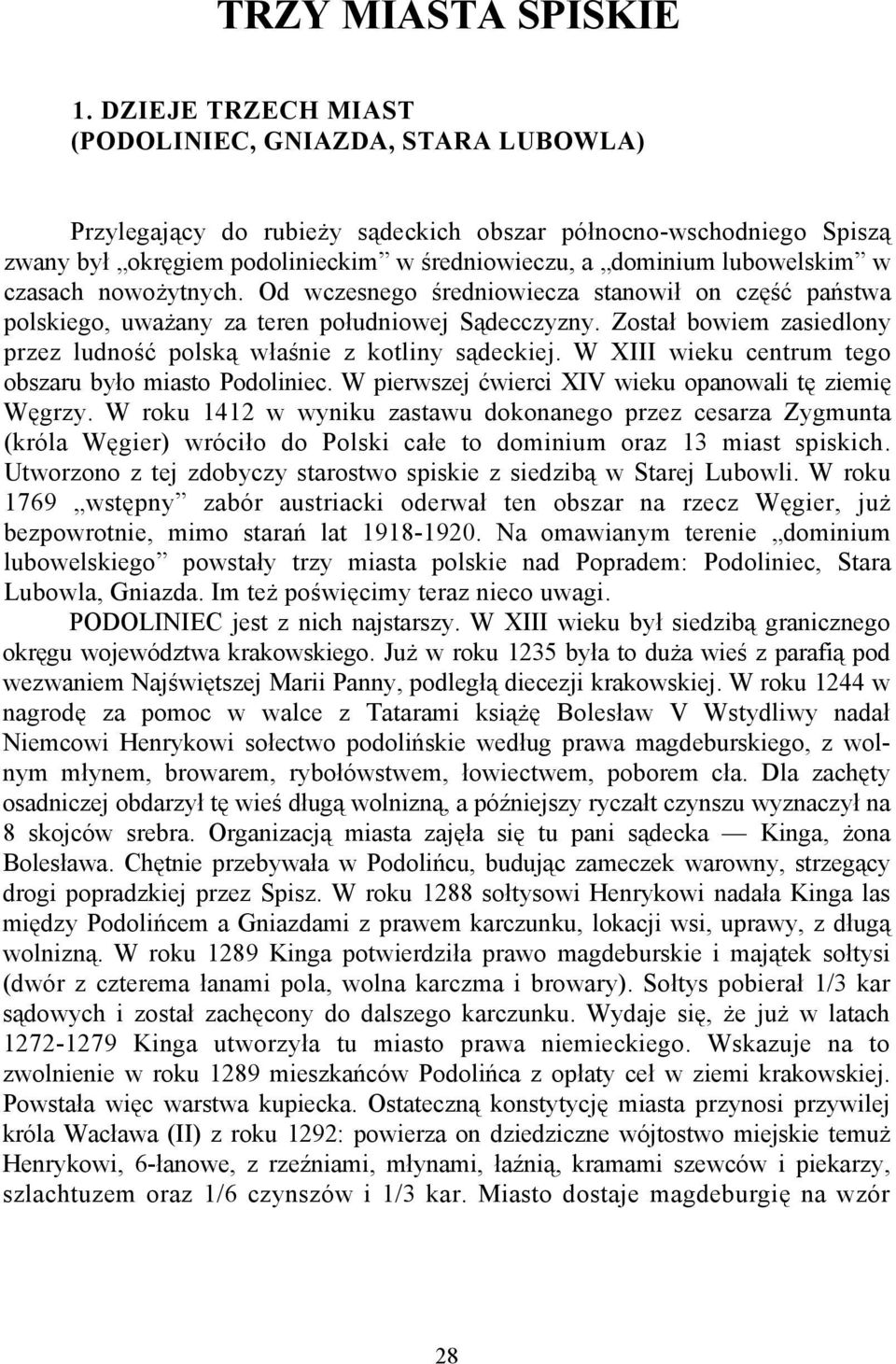 w czasach nowożytnych. Od wczesnego średniowiecza stanowił on część państwa polskiego, uważany za teren południowej Sądecczyzny.