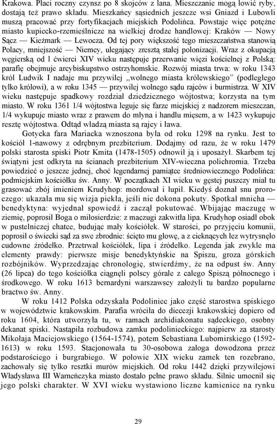 Powstaje więc potężne miasto kupiecko-rzemieślnicze na wielkiej drodze handlowej: Kraków Nowy Sącz Kieżmark Lewocza.