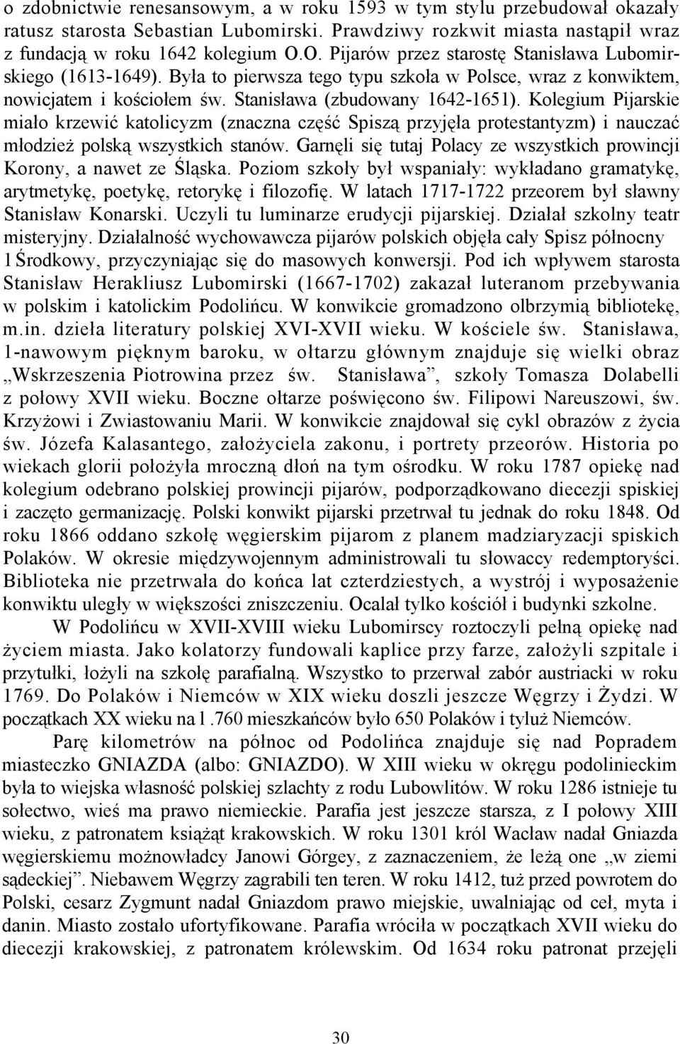 Kolegium Pijarskie miało krzewić katolicyzm (znaczna część Spiszą przyjęła protestantyzm) i nauczać młodzież polską wszystkich stanów.